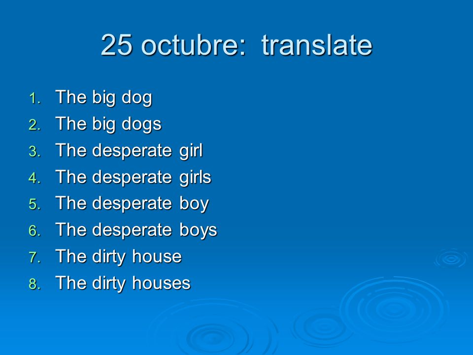 25 octubre: translate The big dog The big dogs The desperate girl