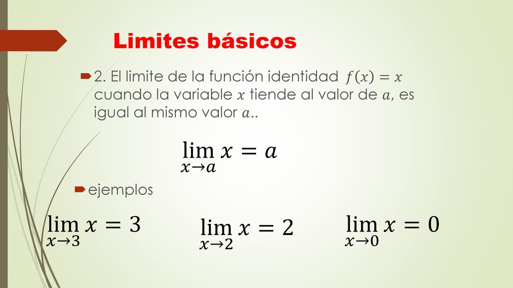 lim 𝑥→𝑎 𝑥 =𝑎 lim 𝑥→3 𝑥 =3 lim 𝑥→0 𝑥 =0 lim 𝑥→2 𝑥 =2 Limites básicos