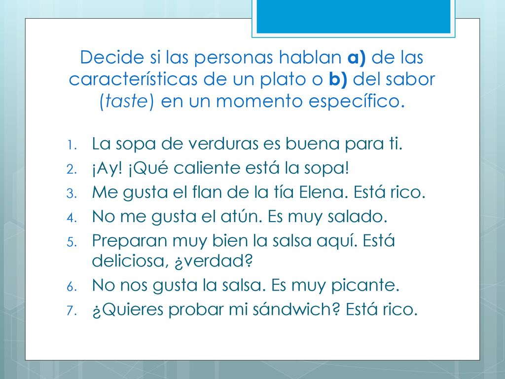 Decide si las personas hablan a) de las características de un plato o b) del sabor (taste) en un momento específico.