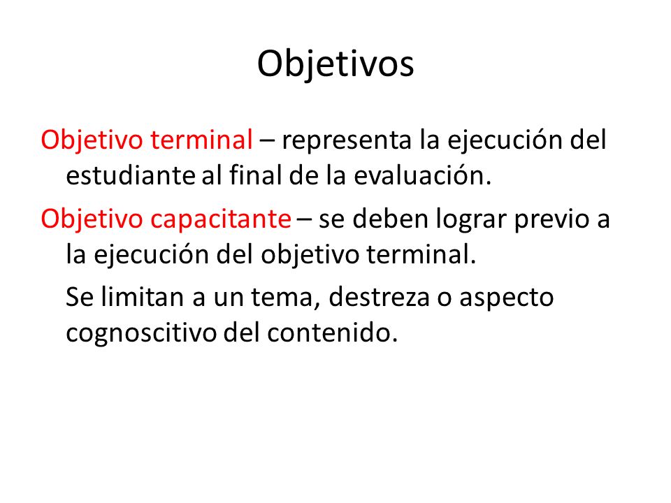 Objetivos Objetivo terminal – representa la ejecución del estudiante al final de la evaluación.