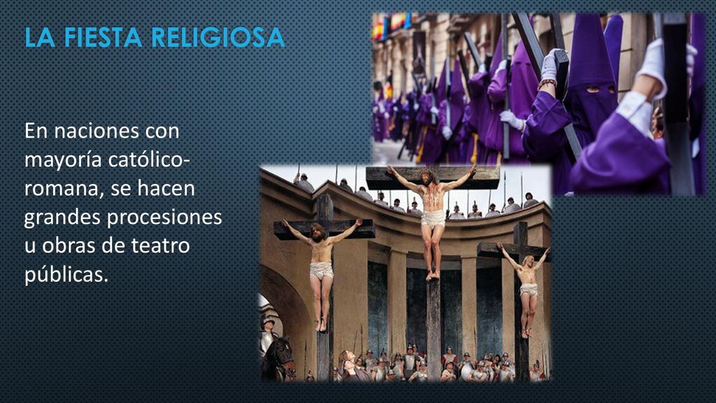 LA FIESTA RELIGIOSA En naciones con mayoría católico- romana, se hacen grandes procesiones u obras de teatro públicas.