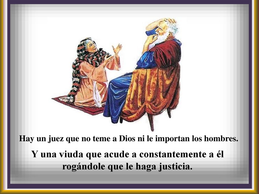 Hay un juez que no teme a Dios ni le importan los hombres.