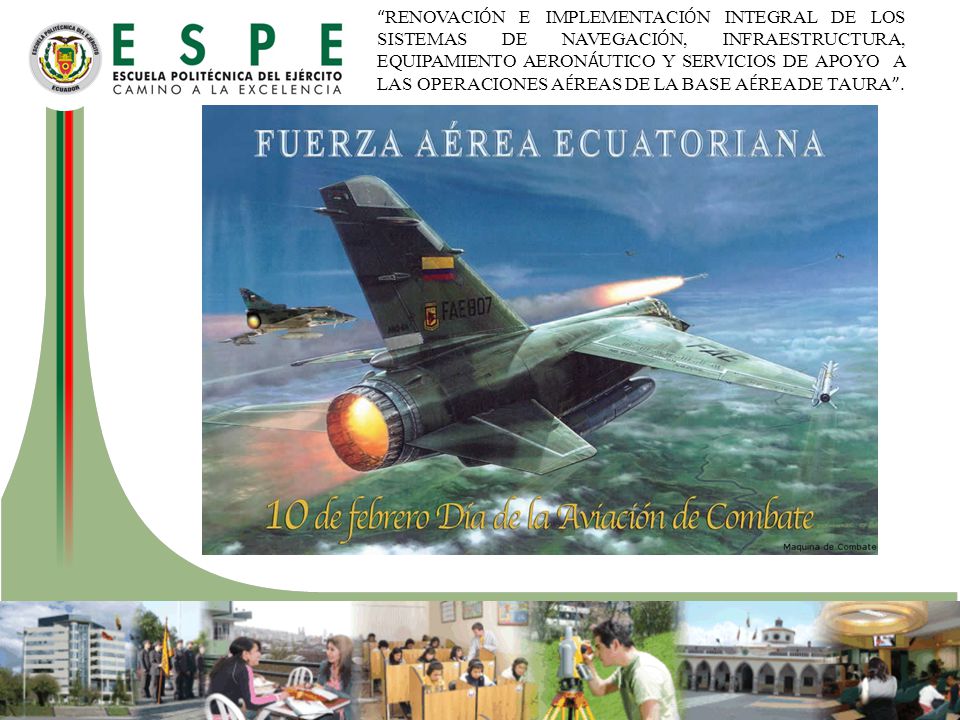 RENOVACIÓN E IMPLEMENTACIÓN INTEGRAL DE LOS SISTEMAS DE NAVEGACIÓN, INFRAESTRUCTURA, EQUIPAMIENTO AERONÁUTICO Y SERVICIOS DE APOYO A LAS OPERACIONES AÉREAS DE LA BASE AÉREA DE TAURA .