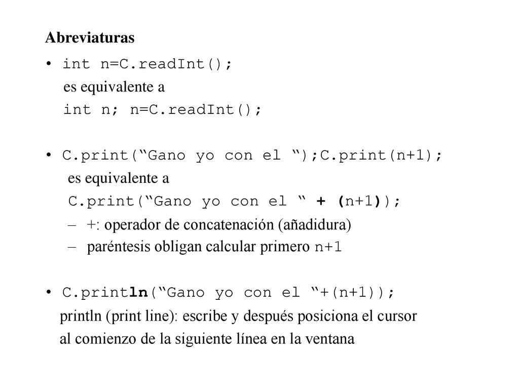 Abreviaturas int n=C.readInt(); es equivalente a. int n; n=C.readInt(); C.print( Gano yo con el );C.print(n+1);