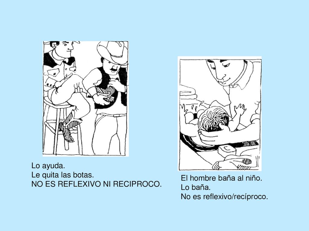 Lo ayuda. Le quita las botas. NO ES REFLEXIVO NI RECIPROCO.