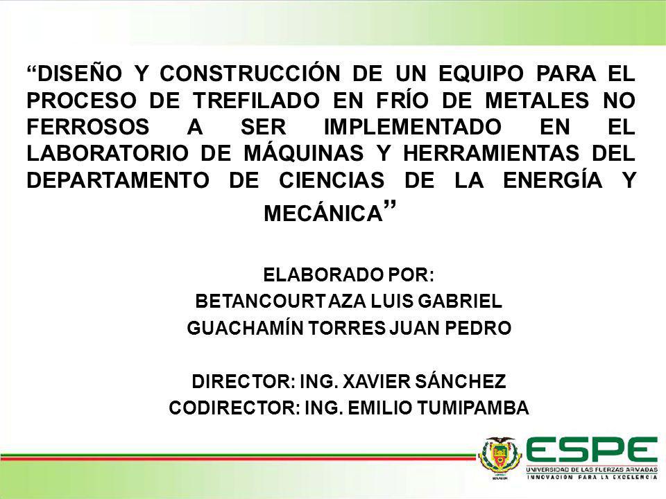 DISEÑO Y CONSTRUCCIÓN DE UN EQUIPO PARA EL PROCESO DE TREFILADO EN FRÍO DE METALES NO FERROSOS A SER IMPLEMENTADO EN EL LABORATORIO DE MÁQUINAS Y HERRAMIENTAS DEL DEPARTAMENTO DE CIENCIAS DE LA ENERGÍA Y MECÁNICA