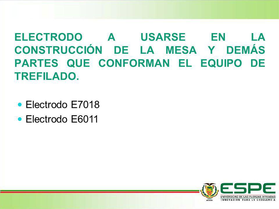 ELECTRODO A USARSE EN LA CONSTRUCCIÓN DE LA MESA Y DEMÁS PARTES QUE CONFORMAN EL EQUIPO DE TREFILADO.