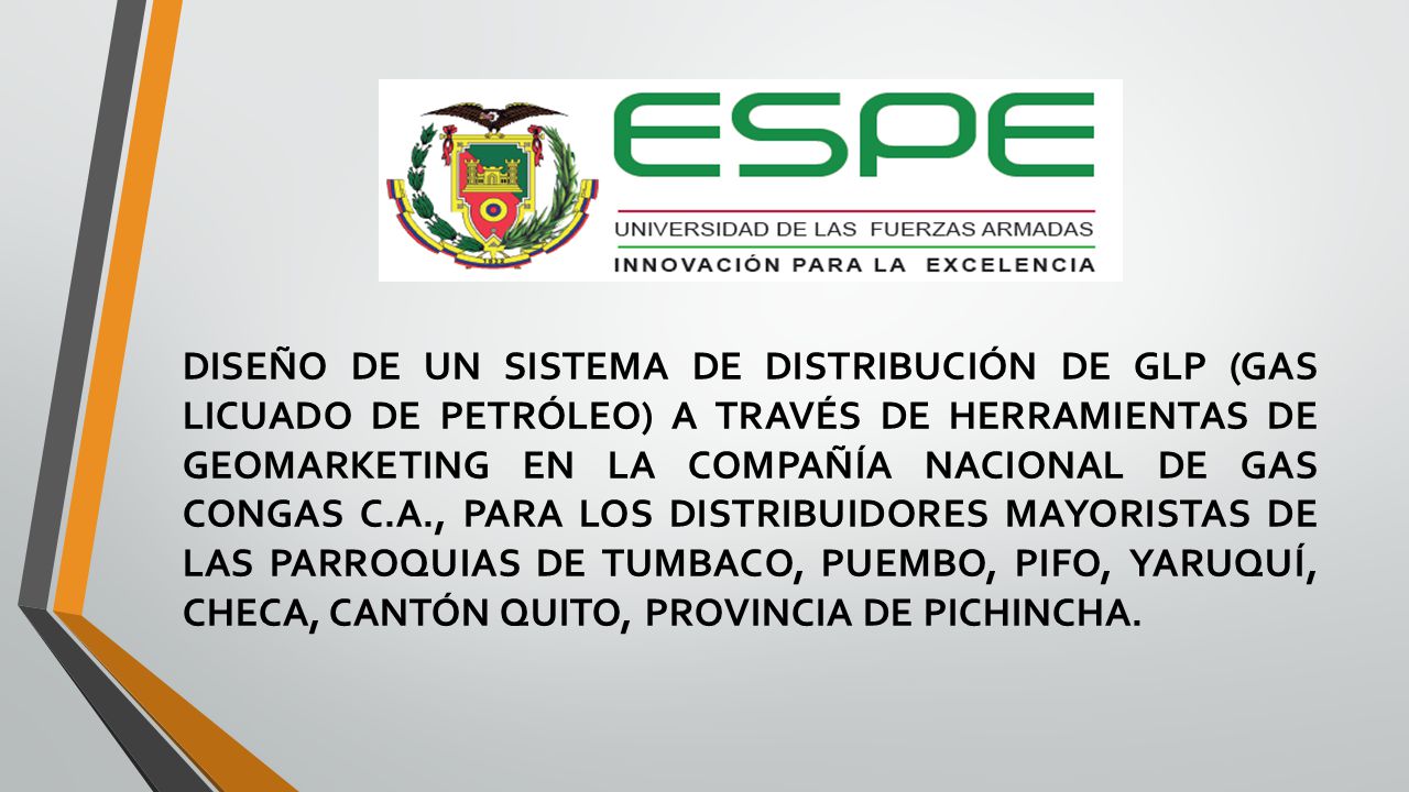 DISEÑO DE UN SISTEMA DE DISTRIBUCIÓN DE GLP (GAS LICUADO DE PETRÓLEO) A TRAVÉS DE HERRAMIENTAS DE GEOMARKETING EN LA COMPAÑÍA NACIONAL DE GAS CONGAS C.A., PARA LOS DISTRIBUIDORES MAYORISTAS DE LAS PARROQUIAS DE TUMBACO, PUEMBO, PIFO, YARUQUÍ, CHECA, CANTÓN QUITO, PROVINCIA DE PICHINCHA.