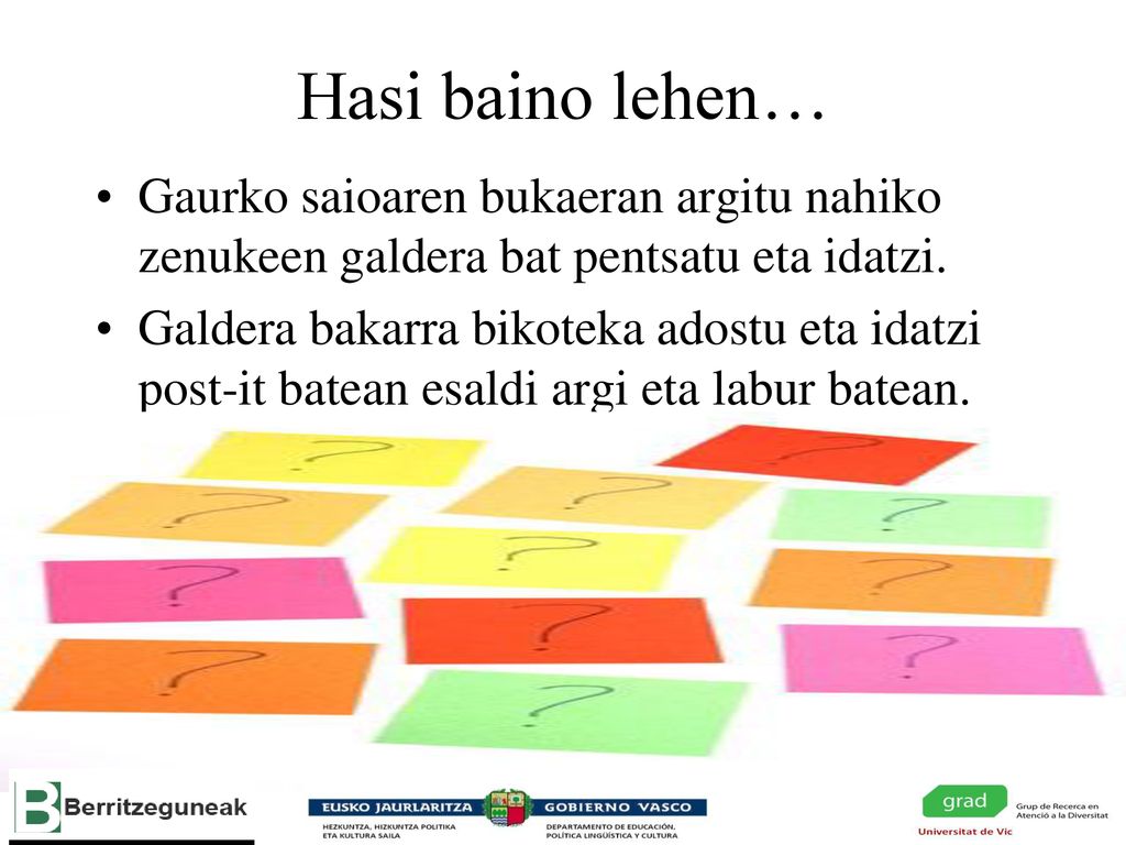 Hasi baino lehen… Gaurko saioaren bukaeran argitu nahiko zenukeen galdera bat pentsatu eta idatzi.