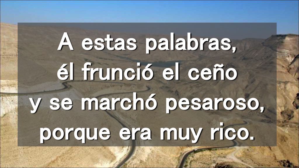 A estas palabras, él frunció el ceño y se marchó pesaroso, porque era muy rico.