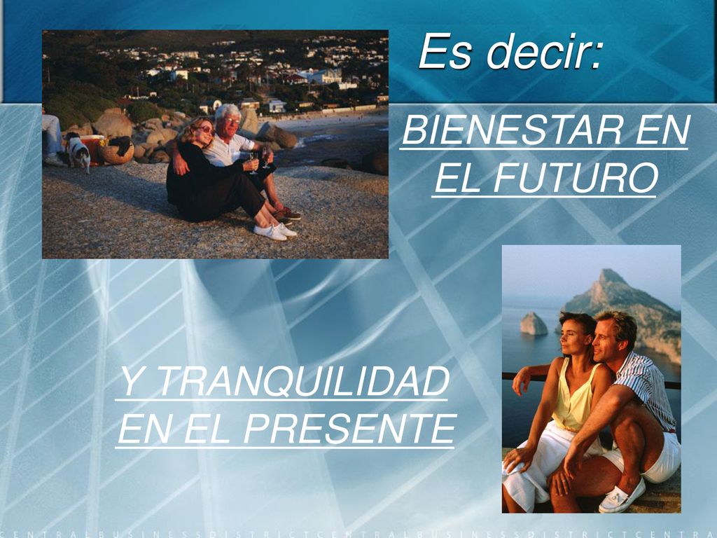 Es decir: BIENESTAR EN EL FUTURO Y TRANQUILIDAD EN EL PRESENTE 46