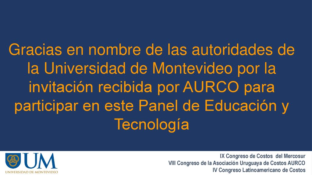 Gracias en nombre de las autoridades de la Universidad de Montevideo por la invitación recibida por AURCO para participar en este Panel de Educación y Tecnología