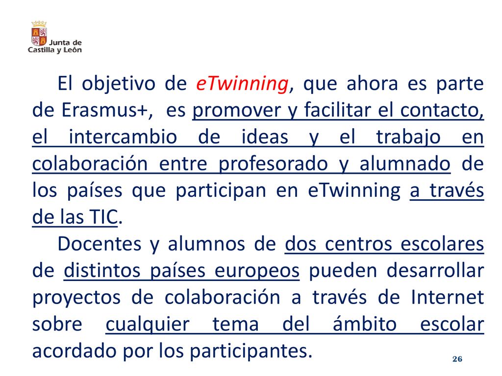 El objetivo de eTwinning, que ahora es parte de Erasmus+, es promover y facilitar el contacto, el intercambio de ideas y el trabajo en colaboración entre profesorado y alumnado de los países que participan en eTwinning a través de las TIC.