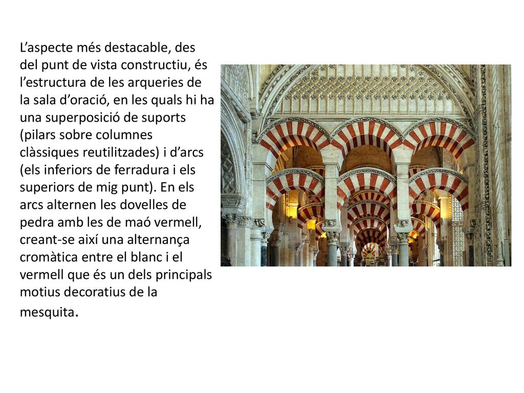 L’aspecte més destacable, des del punt de vista constructiu, és l’estructura de les arqueries de la sala d’oració, en les quals hi ha una superposició de suports (pilars sobre columnes clàssiques reutilitzades) i d’arcs (els inferiors de ferradura i els superiors de mig punt).