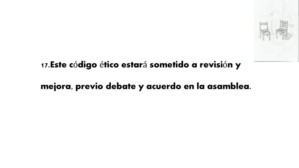 17.Este código ético estará sometido a revisión y mejora, previo debate y acuerdo en la asamblea.