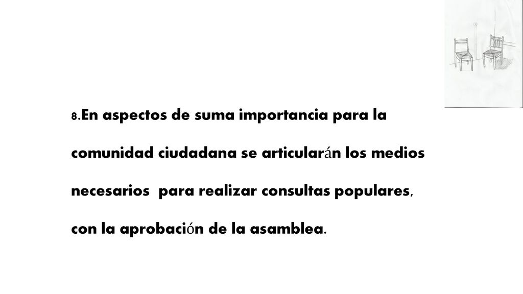 8.En aspectos de suma importancia para la comunidad ciudadana se articularán los medios necesarios para realizar consultas populares, con la aprobación de la asamblea.