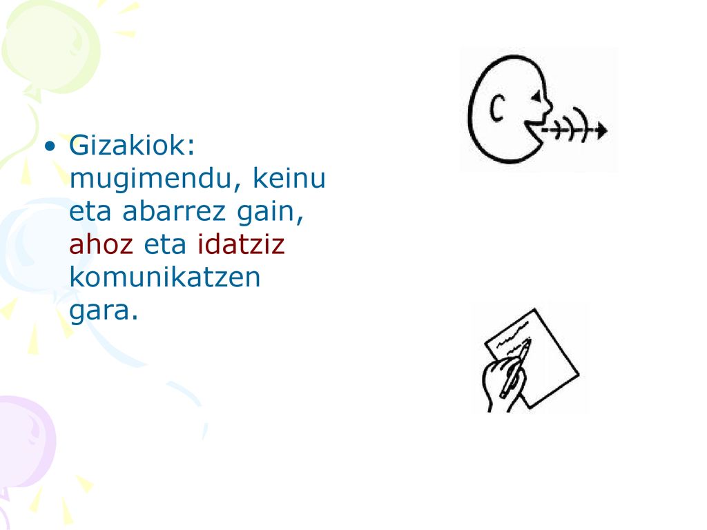 Gizakiok: mugimendu, keinu eta abarrez gain, ahoz eta idatziz komunikatzen gara.