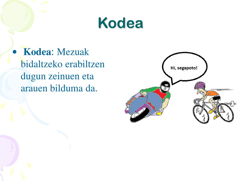 Kodea Kodea: Mezuak bidaltzeko erabiltzen dugun zeinuen eta arauen bilduma da.
