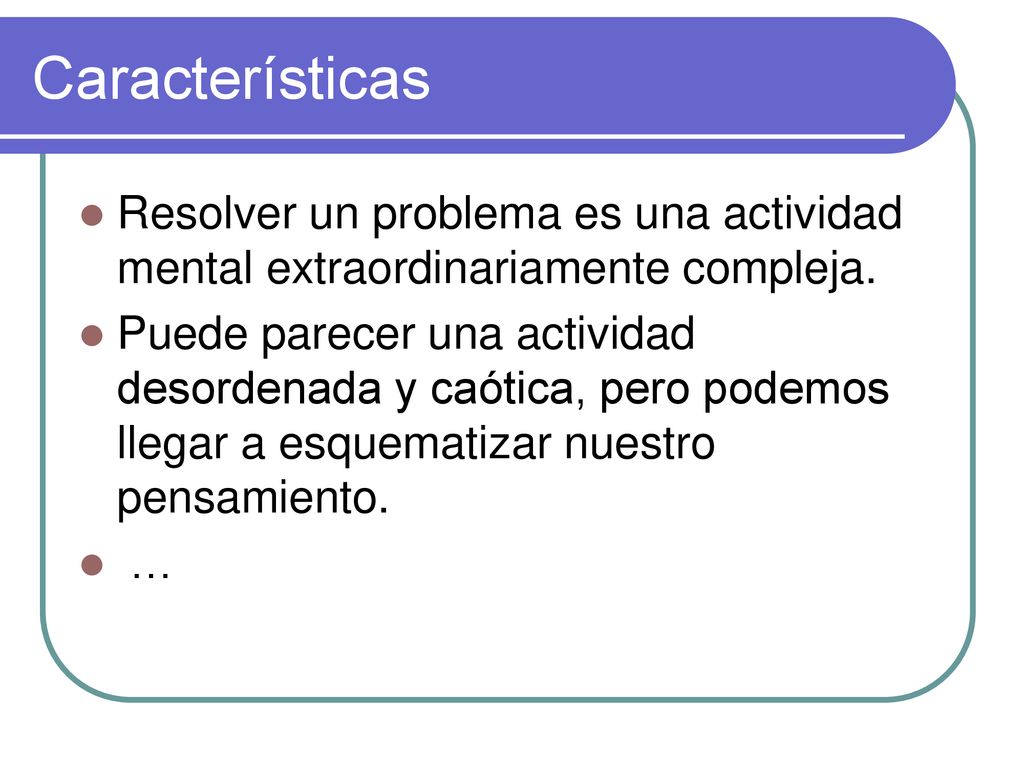 Características Resolver un problema es una actividad mental extraordinariamente compleja.