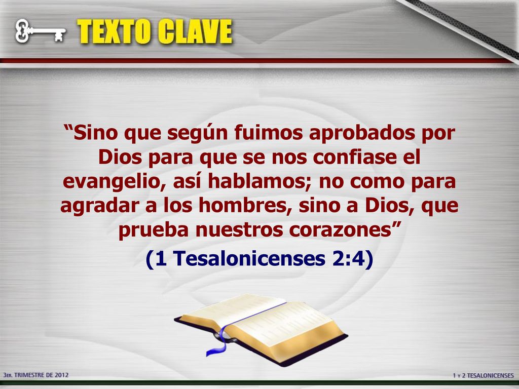 Sino que según fuimos aprobados por Dios para que se nos confiase el evangelio, así hablamos; no como para agradar a los hombres, sino a Dios, que prueba nuestros corazones (1 Tesalonicenses 2:4)