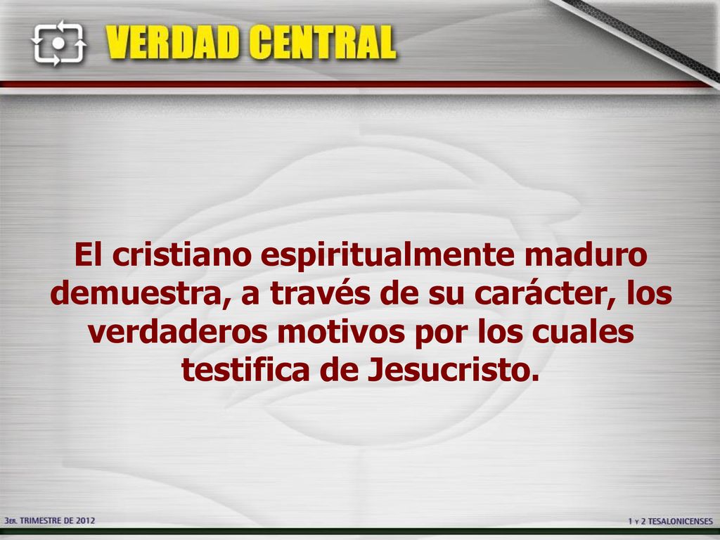 El cristiano espiritualmente maduro demuestra, a través de su carácter, los verdaderos motivos por los cuales testifica de Jesucristo.