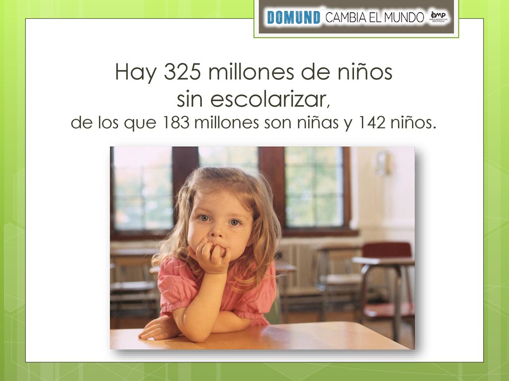 El número de niños sin escolarizar alcanza la cifra de 325 millones, Hay 325 millones de niños sin escolarizar, de los que 183 millones son niñas y 142 niños.