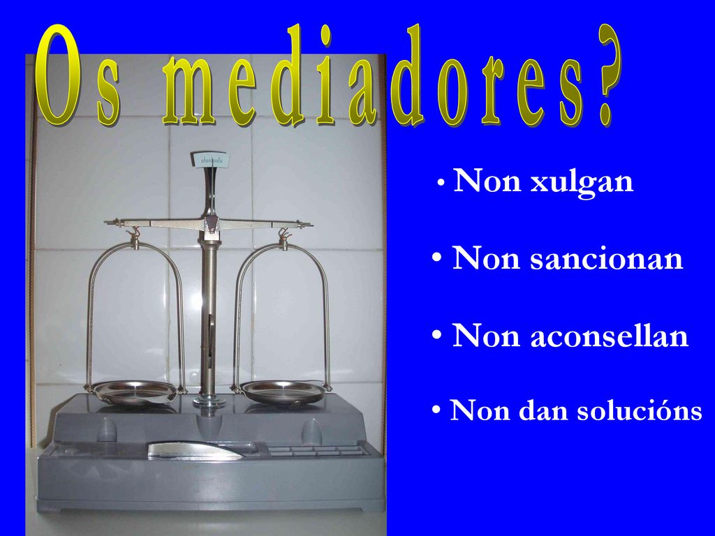 Os mediadores Non sancionan Non aconsellan Non dan solucións