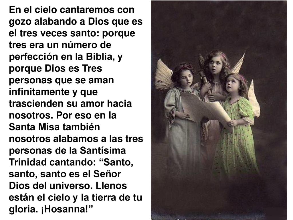 En el cielo cantaremos con gozo alabando a Dios que es el tres veces santo: porque tres era un número de perfección en la Biblia, y porque Dios es Tres personas que se aman infinitamente y que trascienden su amor hacia nosotros.