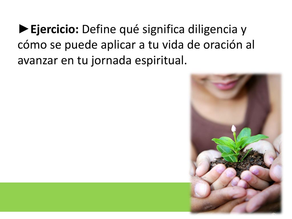 ►Ejercicio: Define qué significa diligencia y cómo se puede aplicar a tu vida de oración al avanzar en tu jornada espiritual.