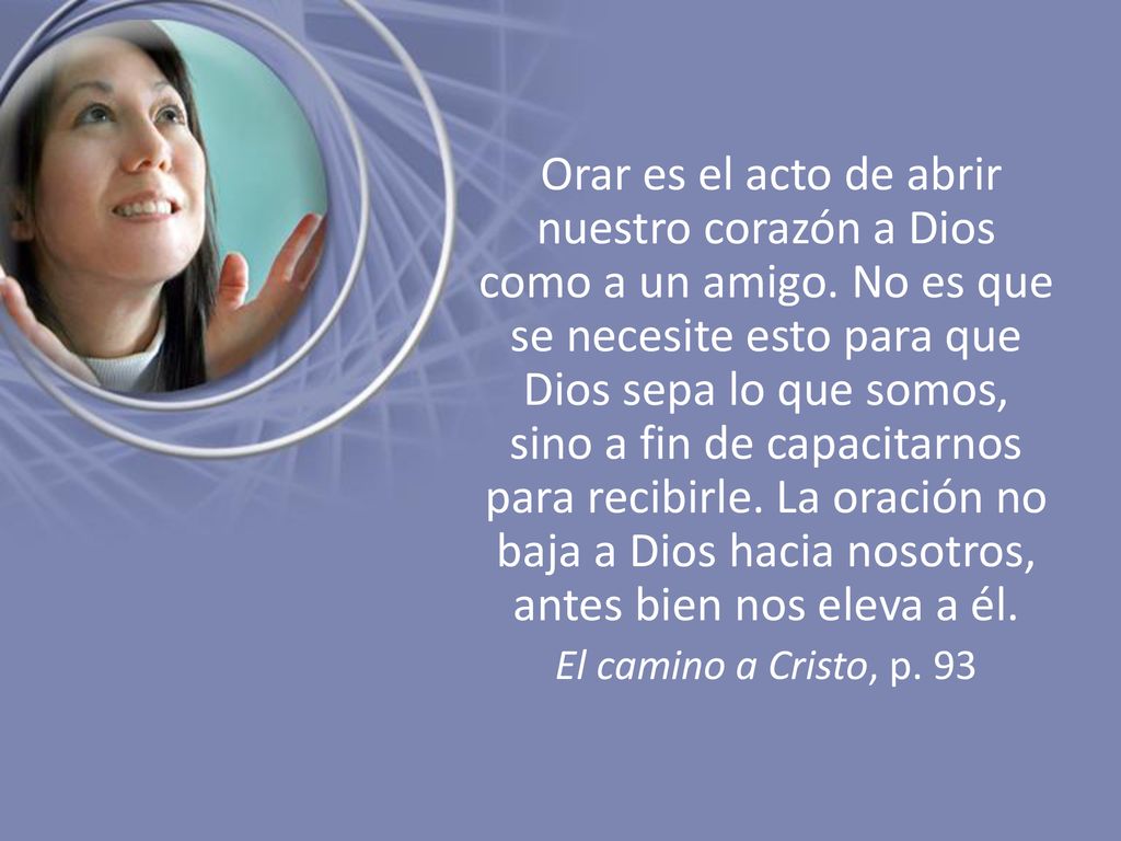 Orar es el acto de abrir nuestro corazón a Dios como a un amigo
