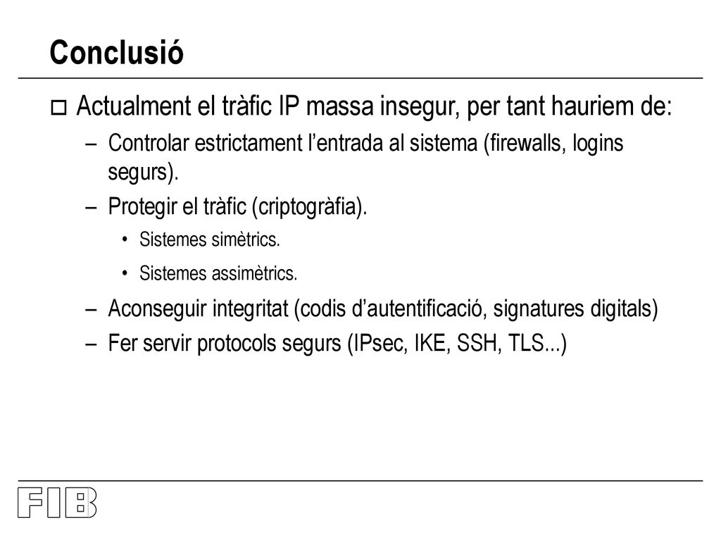 Conclusió Actualment el tràfic IP massa insegur, per tant hauriem de: