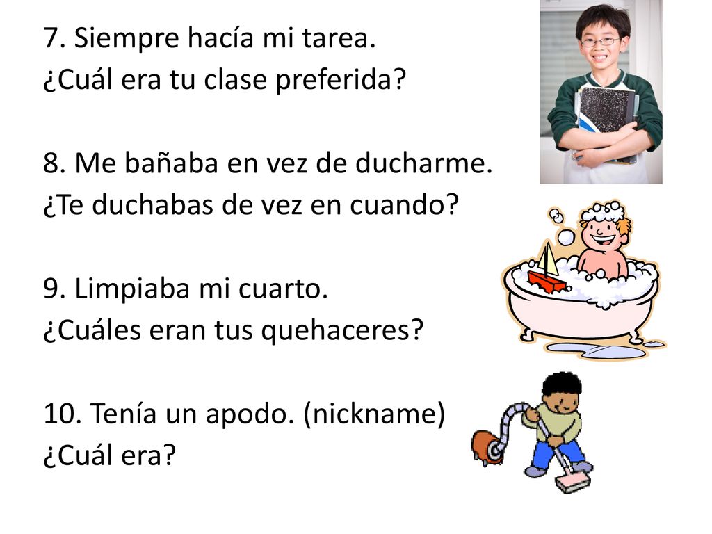 7. Siempre hacía mi tarea. ¿Cuál era tu clase preferida. 8