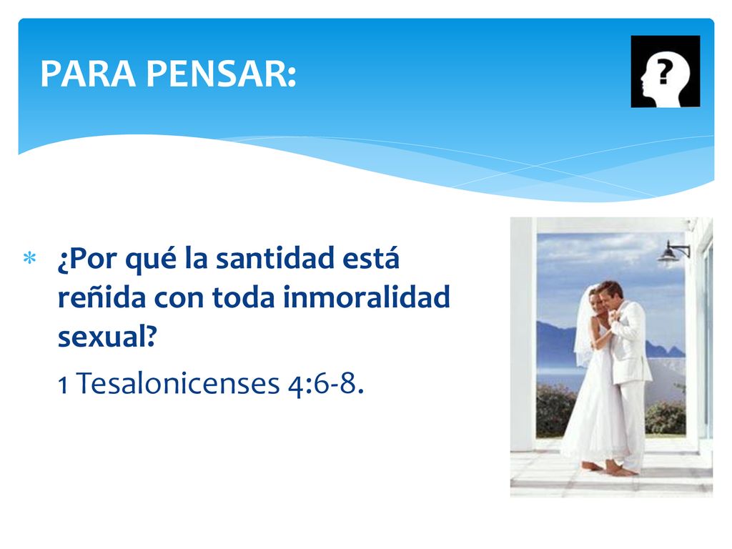 PARA PENSAR: ¿Por qué la santidad está reñida con toda inmoralidad sexual 1 Tesalonicenses 4:6-8.