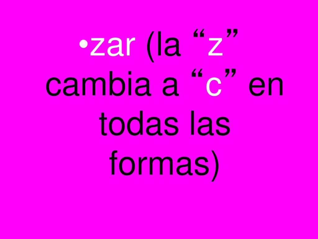 zar (la z cambia a c en todas las formas)