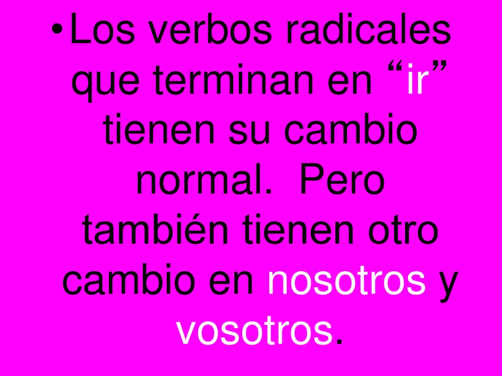 Los verbos radicales que terminan en ir tienen su cambio normal