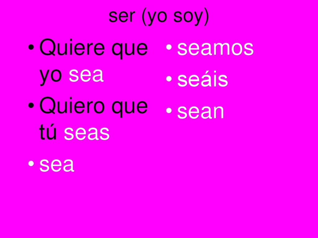 Quiere que yo sea Quiero que tú seas sea seamos seáis sean