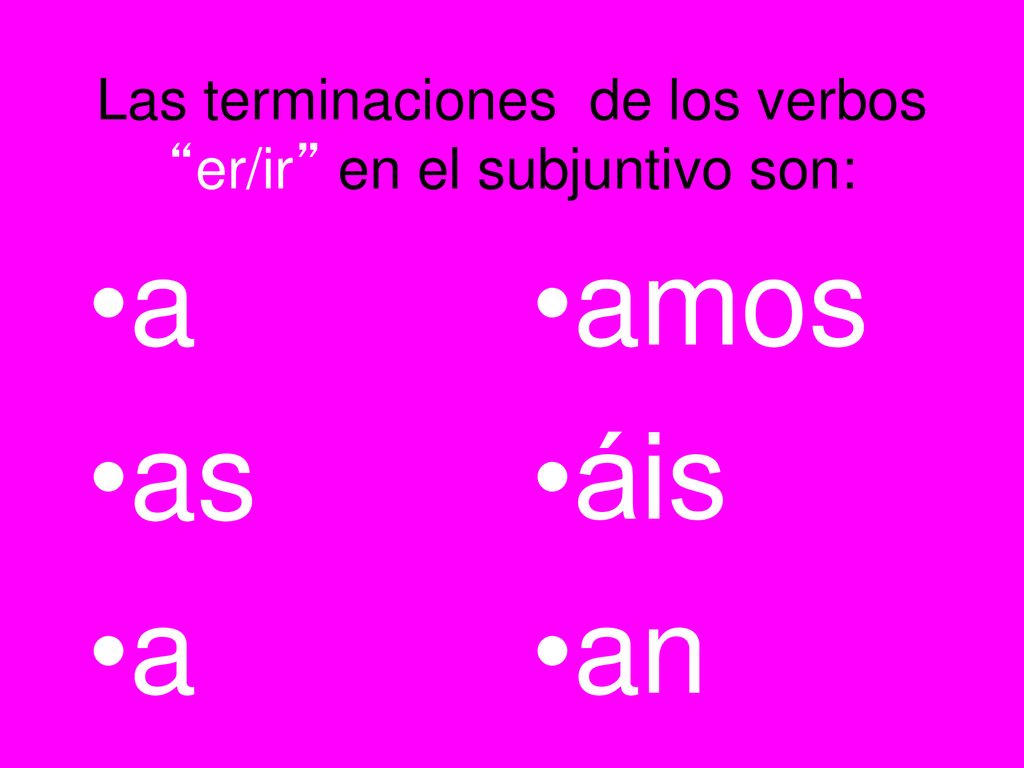 Las terminaciones de los verbos er/ir en el subjuntivo son: