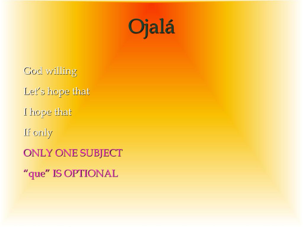 Ojalá God willing Let’s hope that I hope that If only ONLY ONE SUBJECT que IS OPTIONAL