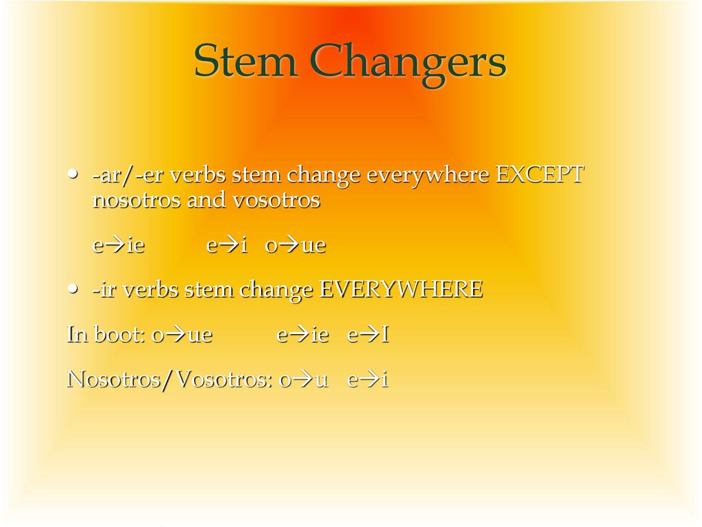 Stem Changers -ar/-er verbs stem change everywhere EXCEPT nosotros and vosotros. eie ei oue.