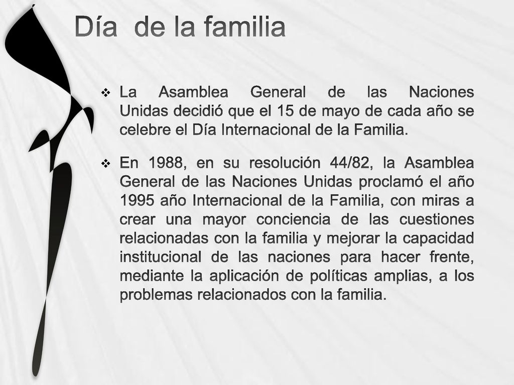 Día de la familia La Asamblea General de las Naciones Unidas decidió que el 15 de mayo de cada año se celebre el Día Internacional de la Familia.