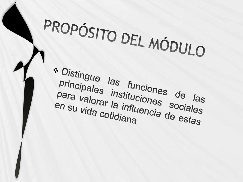 PROPÓSITO DEL MÓDULO Distingue las funciones de las principales instituciones sociales para valorar la influencia de estas en su vida cotidiana.