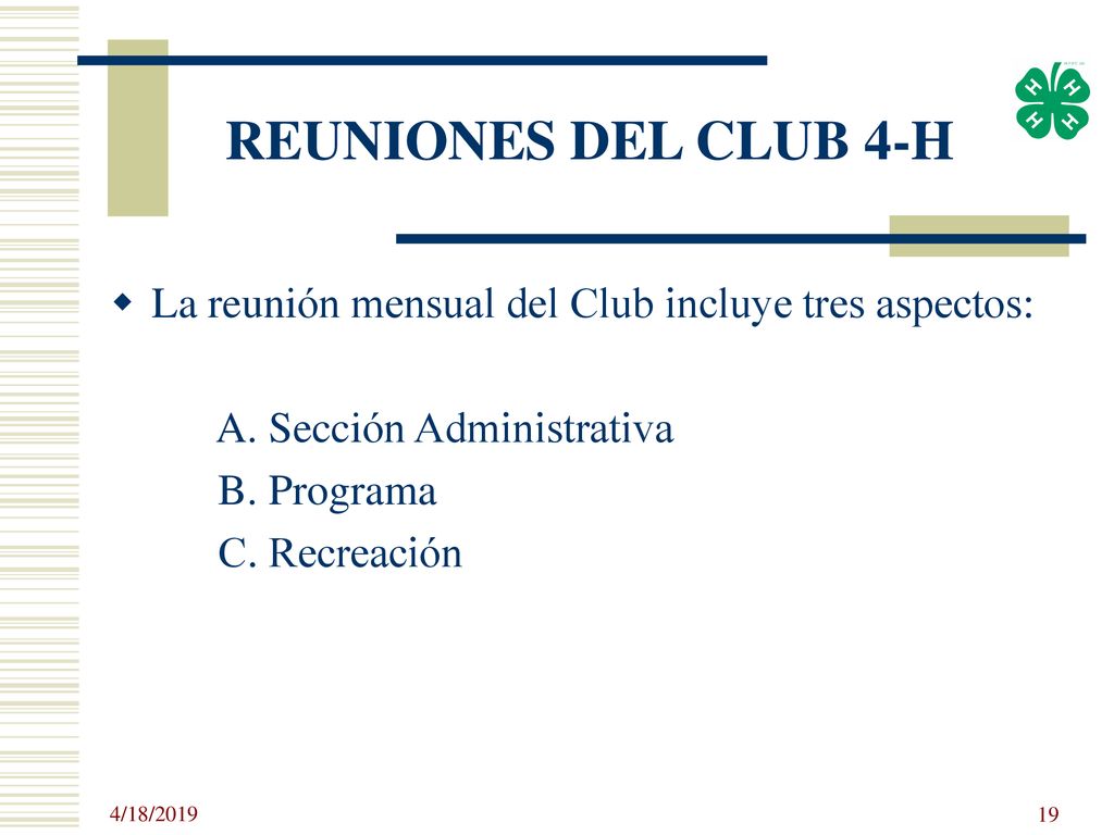 REUNIONES DEL CLUB 4-H La reunión mensual del Club incluye tres aspectos: A. Sección Administrativa.