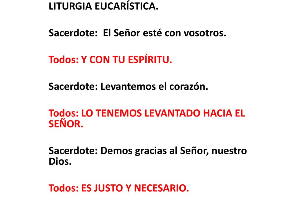 LITURGIA EUCARÍSTICA. Sacerdote: El Señor esté con vosotros. Todos: Y CON TU ESPÍRITU. Sacerdote: Levantemos el corazón.