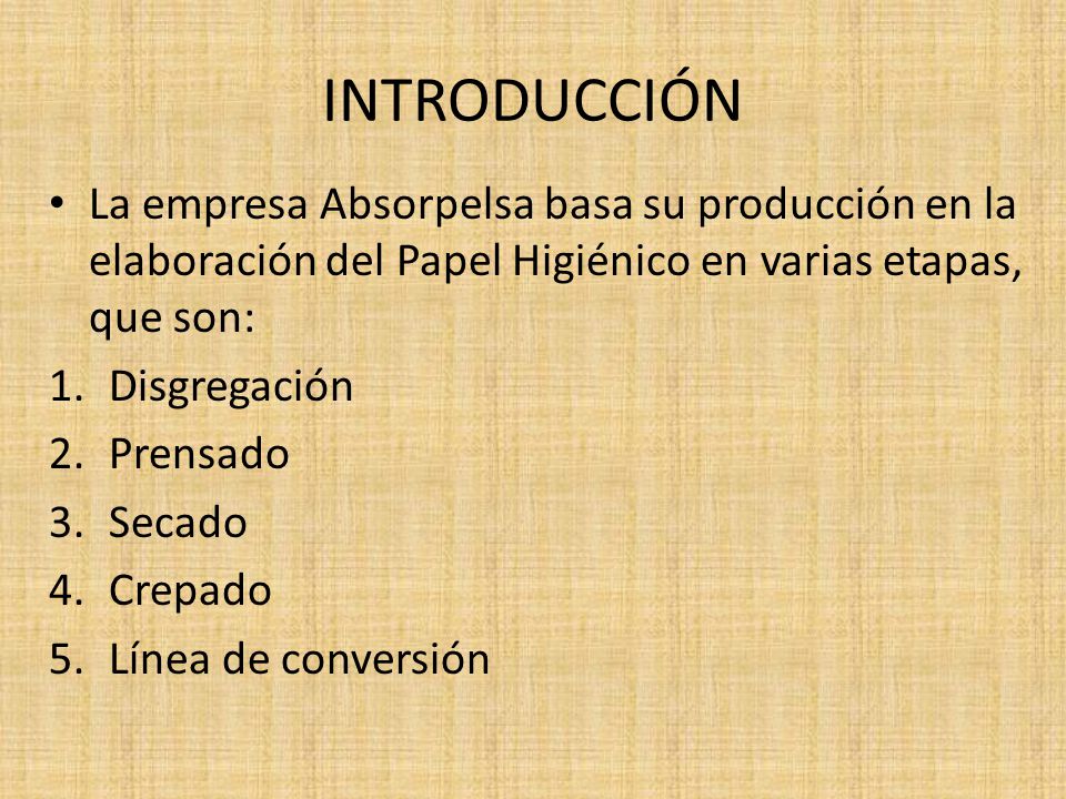 INTRODUCCIÓN La empresa Absorpelsa basa su producción en la elaboración del Papel Higiénico en varias etapas, que son: