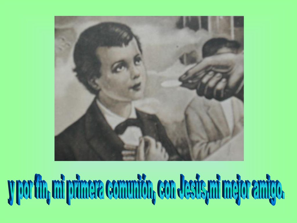 y por fin, mi primera comunión, con Jesús,mi mejor amigo.