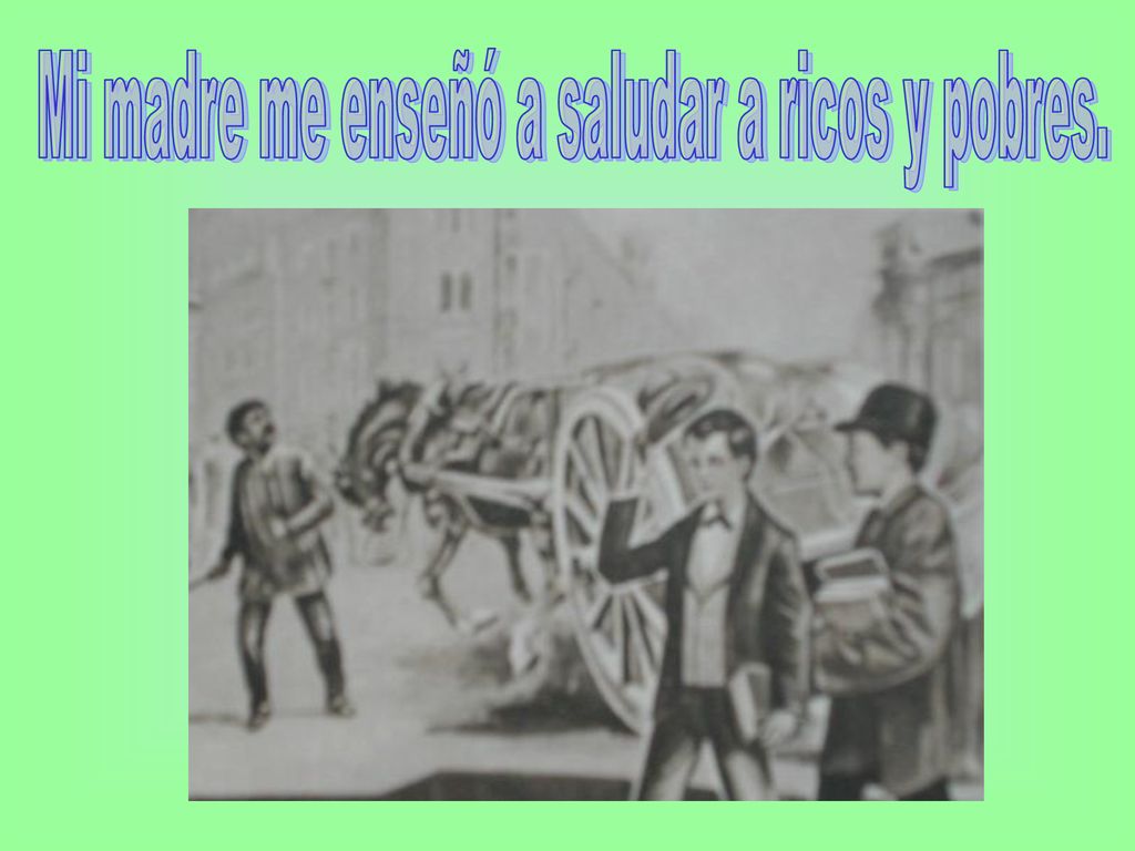 Mi madre me enseñó a saludar a ricos y pobres.