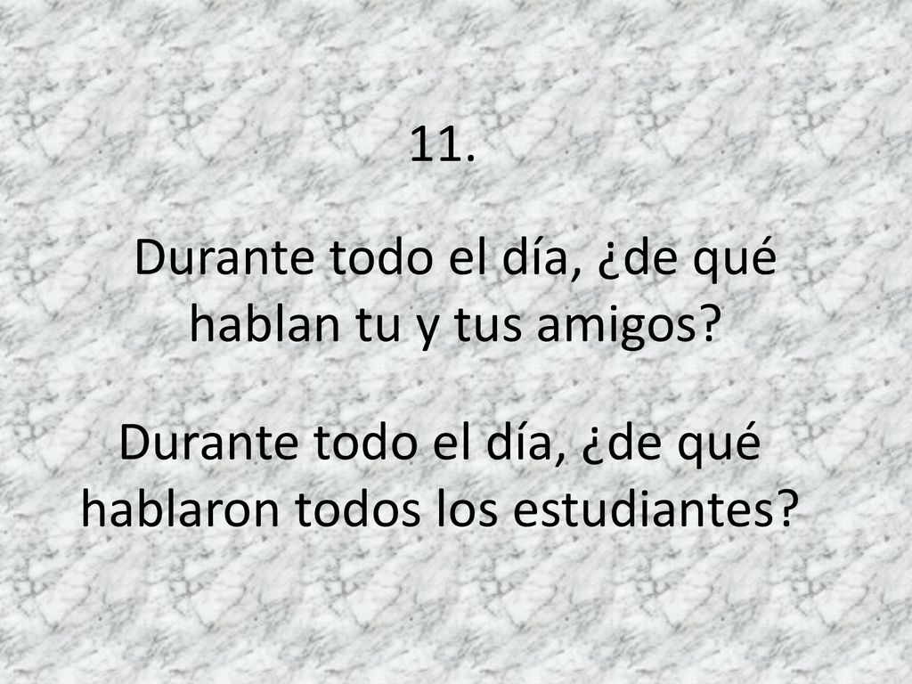 Durante todo el día, ¿de qué hablan tu y tus amigos