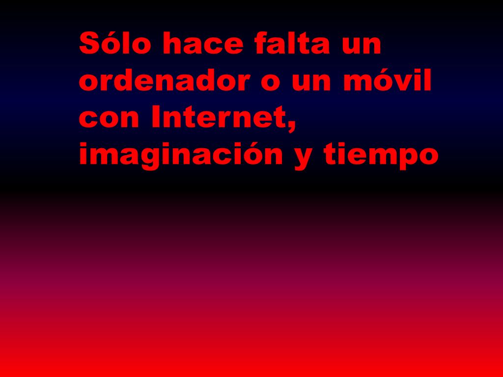 Sólo hace falta un ordenador o un móvil con Internet, imaginación y tiempo