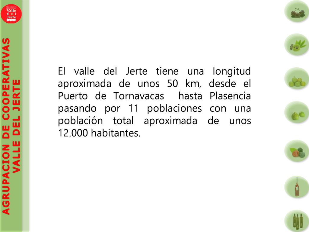 El valle del Jerte tiene una longitud aproximada de unos 50 km, desde el Puerto de Tornavacas hasta Plasencia pasando por 11 poblaciones con una población total aproximada de unos habitantes.