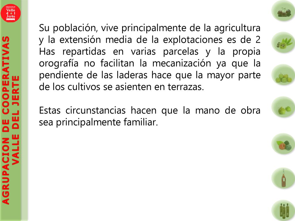 Su población, vive principalmente de la agricultura y la extensión media de la explotaciones es de 2 Has repartidas en varias parcelas y la propia orografía no facilitan la mecanización ya que la pendiente de las laderas hace que la mayor parte de los cultivos se asienten en terrazas.